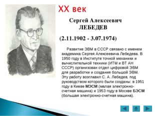 Сергей Алексеевич ЛЕБЕДЕВ (2.11.1902 - 3.07.1974) Развитие ЭВМ в СССР связано
