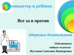 Компьютер и ребёнок Здоровье дошкольника Все за и против Подготовила педагог-