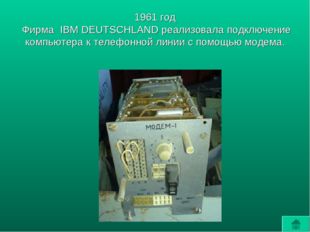 1961 год Фирма IBM DEUTSCHLAND реализовала подключение компьютера к телефонно