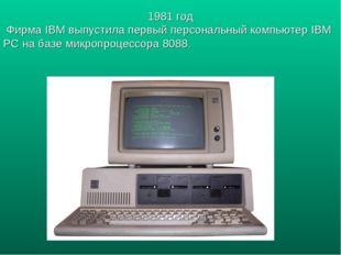 1981 год Фирма IBM выпустила первый персональный компьютер IBM PC на базе мик