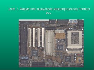 1995 г. Фирма Intel выпустила микропроцессор Pentium Pro. 