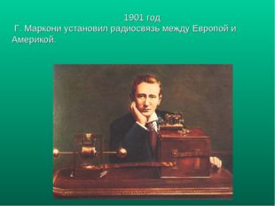 1901 год Г. Маркони установил радиосвязь между Европой и Америкой. 