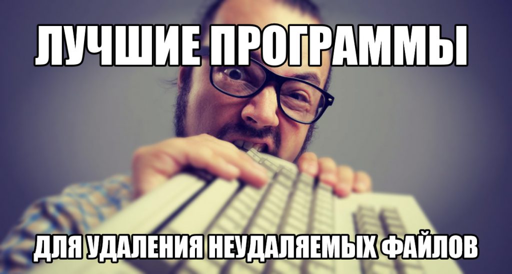 Выбор программы для удаления файлов и папок которые не удаляются